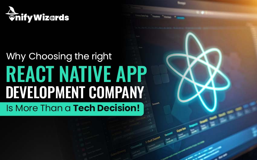 Why Choosing the Right React Native App Development Company Is More Than a Tech Decision!
